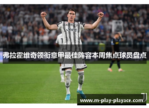 弗拉霍维奇领衔意甲最佳阵容本周焦点球员盘点