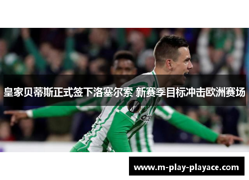 皇家贝蒂斯正式签下洛塞尔索 新赛季目标冲击欧洲赛场