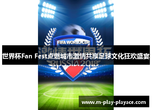 世界杯Fan Fest点燃城市激情共享足球文化狂欢盛宴